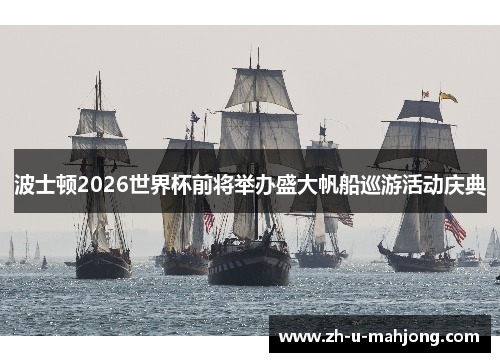 波士顿2026世界杯前将举办盛大帆船巡游活动庆典 波士顿2026世界杯前将举办盛大帆船巡游活动庆典