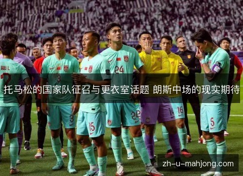 托马松的国家队征召与更衣室话题 朗斯中场的现实期待